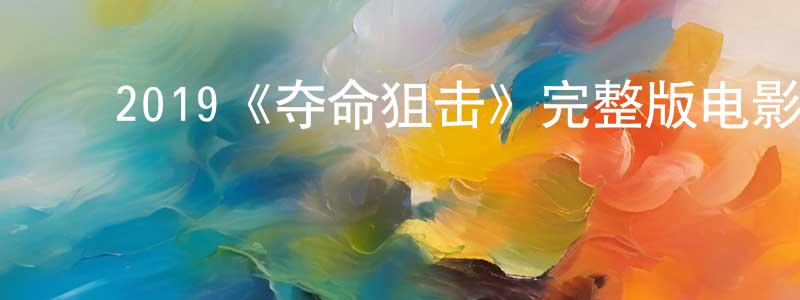 ﻿2019《夺命狙击》完整版电影/在线观看/百度云-美剧天堂 ﻿陈献勇的blog